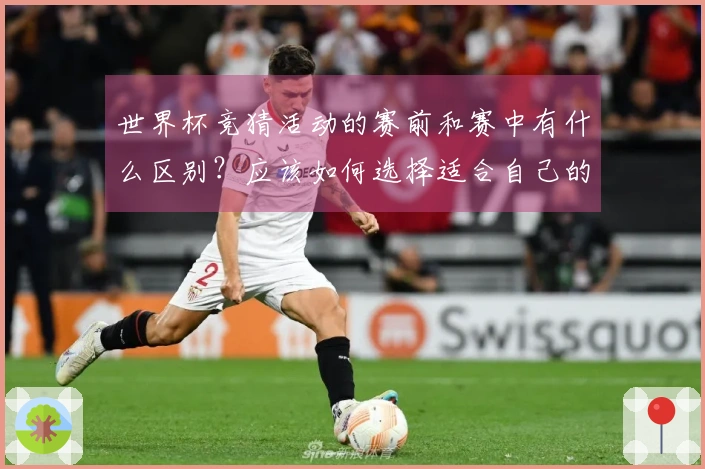 世界杯竞猜活动的赛前和赛中有什么区别？应该如何选择适合自己的方式？