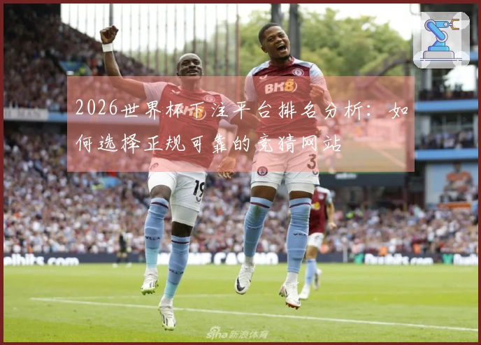2026世界杯下注平台排名分析：如何选择正规可靠的竞猜网站